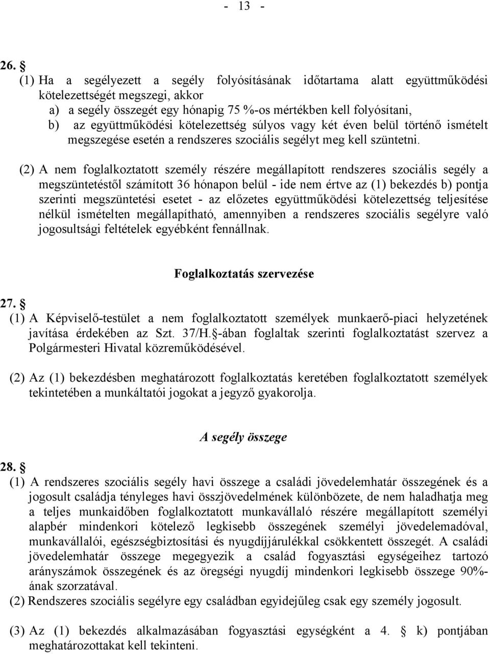 kötelezettség súlyos vagy két éven belül történő ismételt megszegése esetén a rendszeres szociális segélyt meg kell szüntetni.