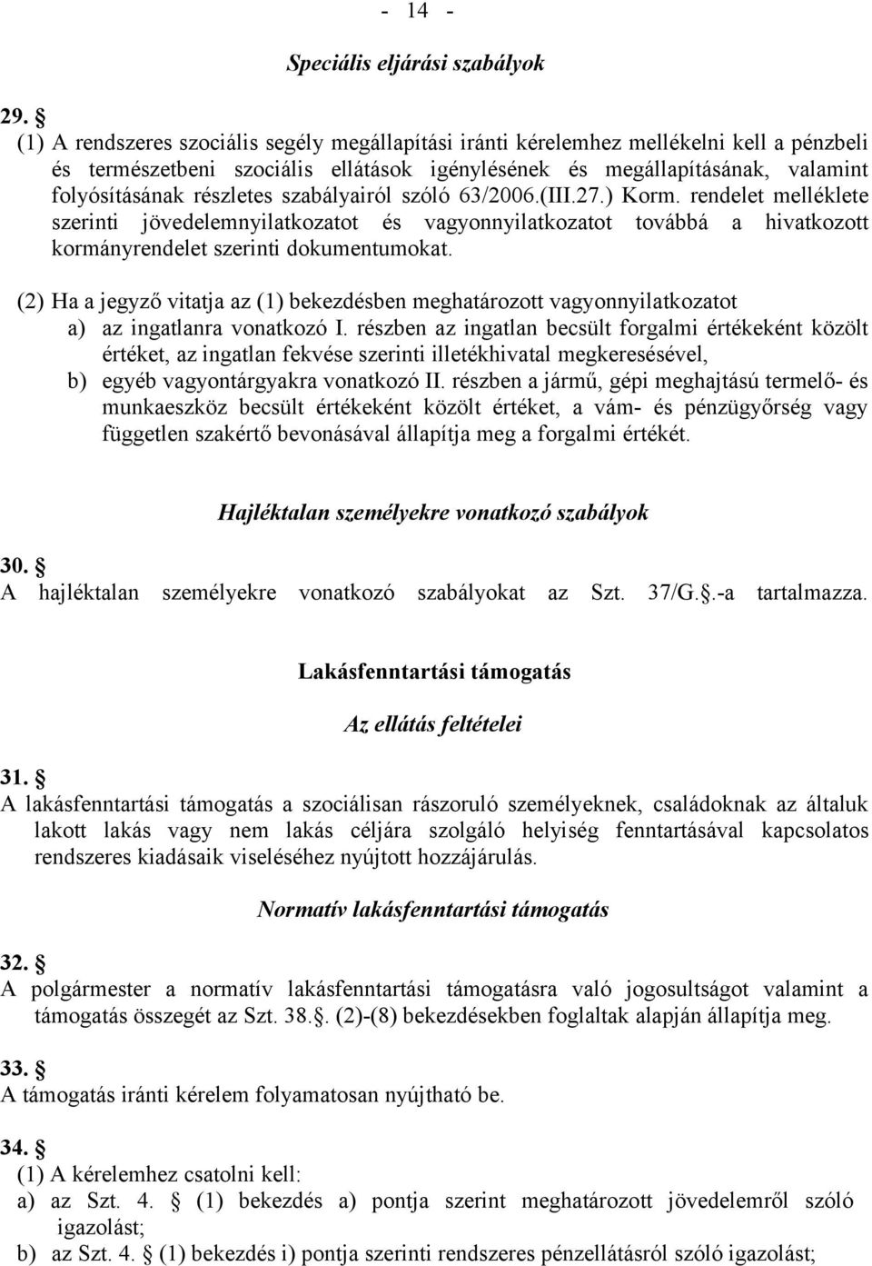 szabályairól szóló 63/2006.(III.27.) Korm. rendelet melléklete szerinti jövedelemnyilatkozatot és vagyonnyilatkozatot továbbá a hivatkozott kormányrendelet szerinti dokumentumokat.