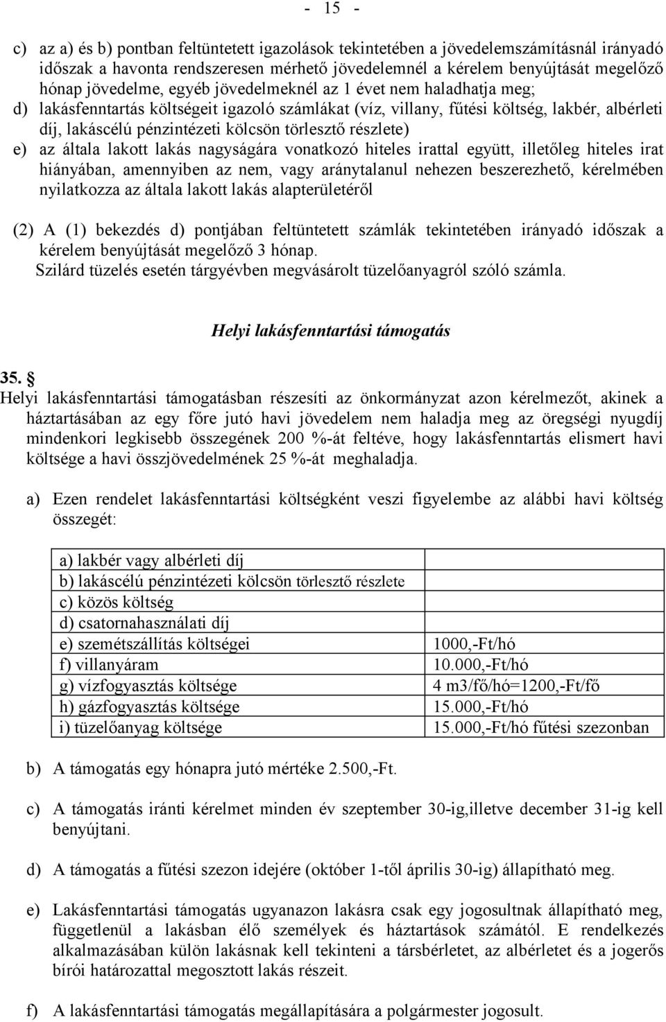 részlete) e) az általa lakott lakás nagyságára vonatkozó hiteles irattal együtt, illetőleg hiteles irat hiányában, amennyiben az nem, vagy aránytalanul nehezen beszerezhető, kérelmében nyilatkozza az