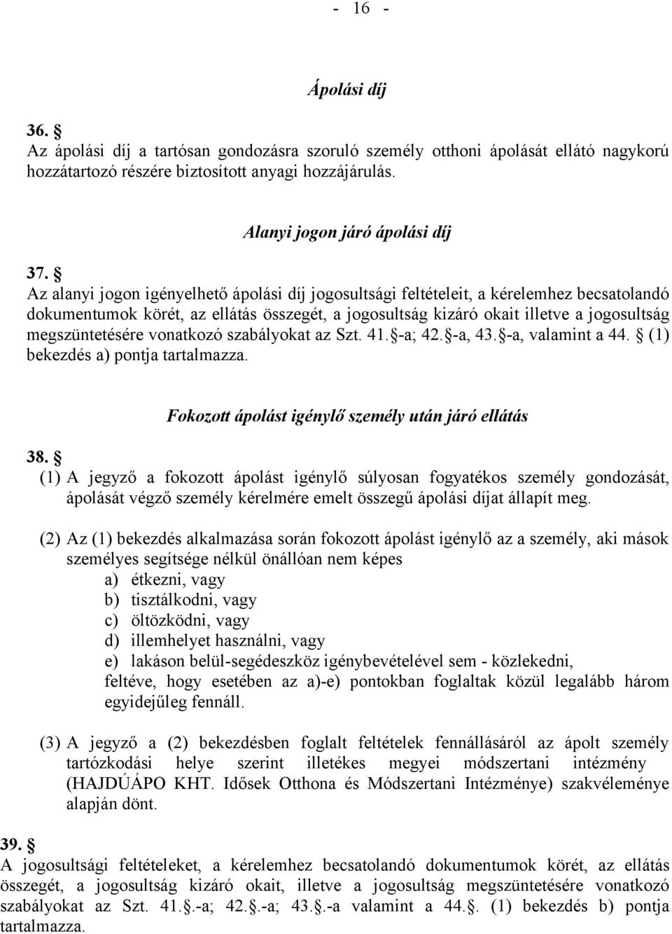 vonatkozó szabályokat az Szt. 41. -a; 42. -a, 43. -a, valamint a 44. (1) bekezdés a) pontja tartalmazza. Fokozott ápolást igénylő személy után járó ellátás 38.