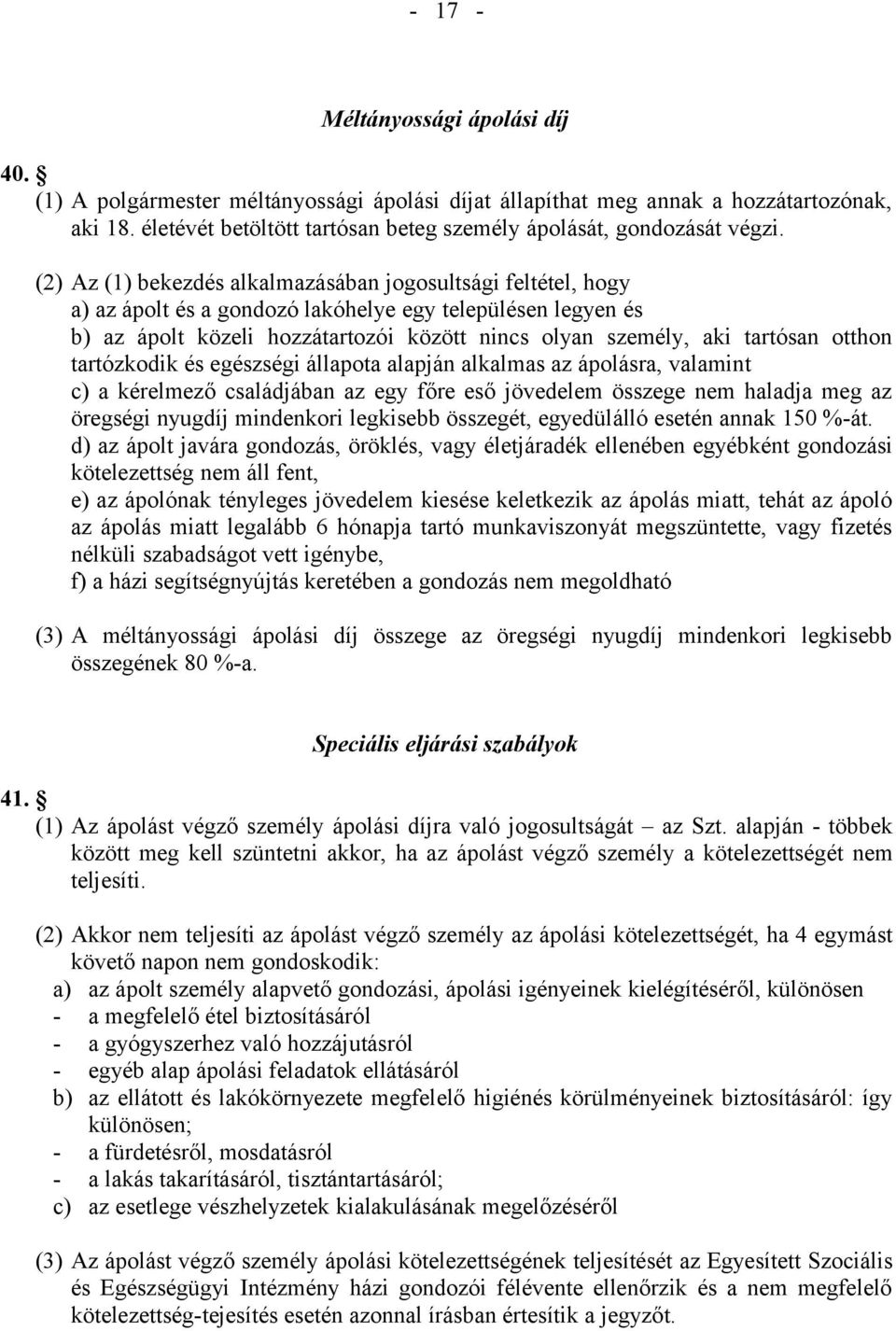 (2) Az (1) bekezdés alkalmazásában jogosultsági feltétel, hogy a) az ápolt és a gondozó lakóhelye egy településen legyen és b) az ápolt közeli hozzátartozói között nincs olyan személy, aki tartósan