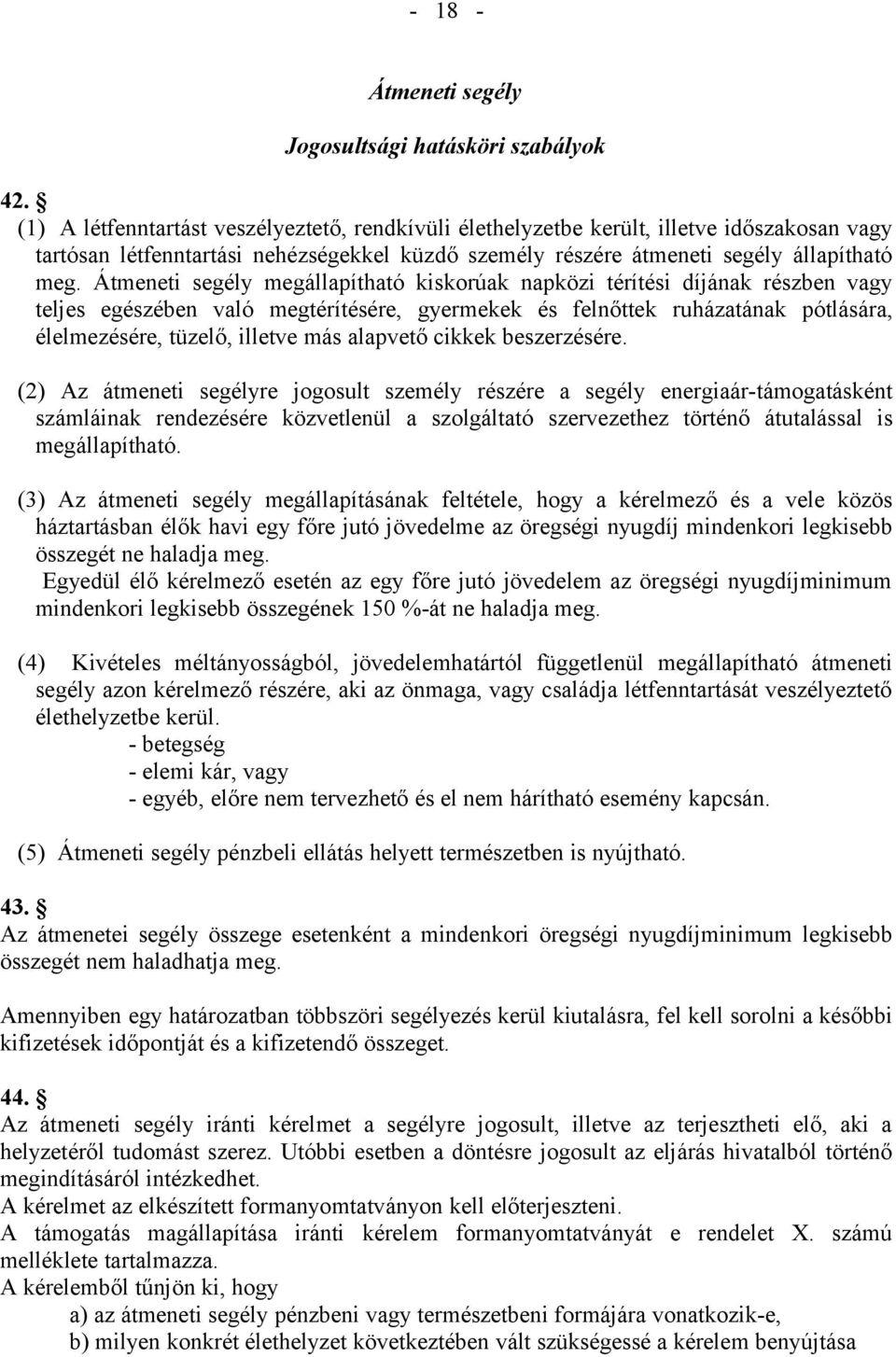 Átmeneti segély megállapítható kiskorúak napközi térítési díjának részben vagy teljes egészében való megtérítésére, gyermekek és felnőttek ruházatának pótlására, élelmezésére, tüzelő, illetve más