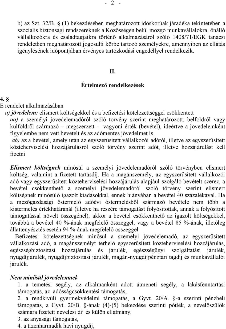 alkalmazásáról szóló 1408/71/EGK tanácsi rendeletben meghatározott jogosulti körbe tartozó személyekre, amennyiben az ellátás igénylésének időpontjában érvényes tartózkodási engedéllyel rendelkezik.