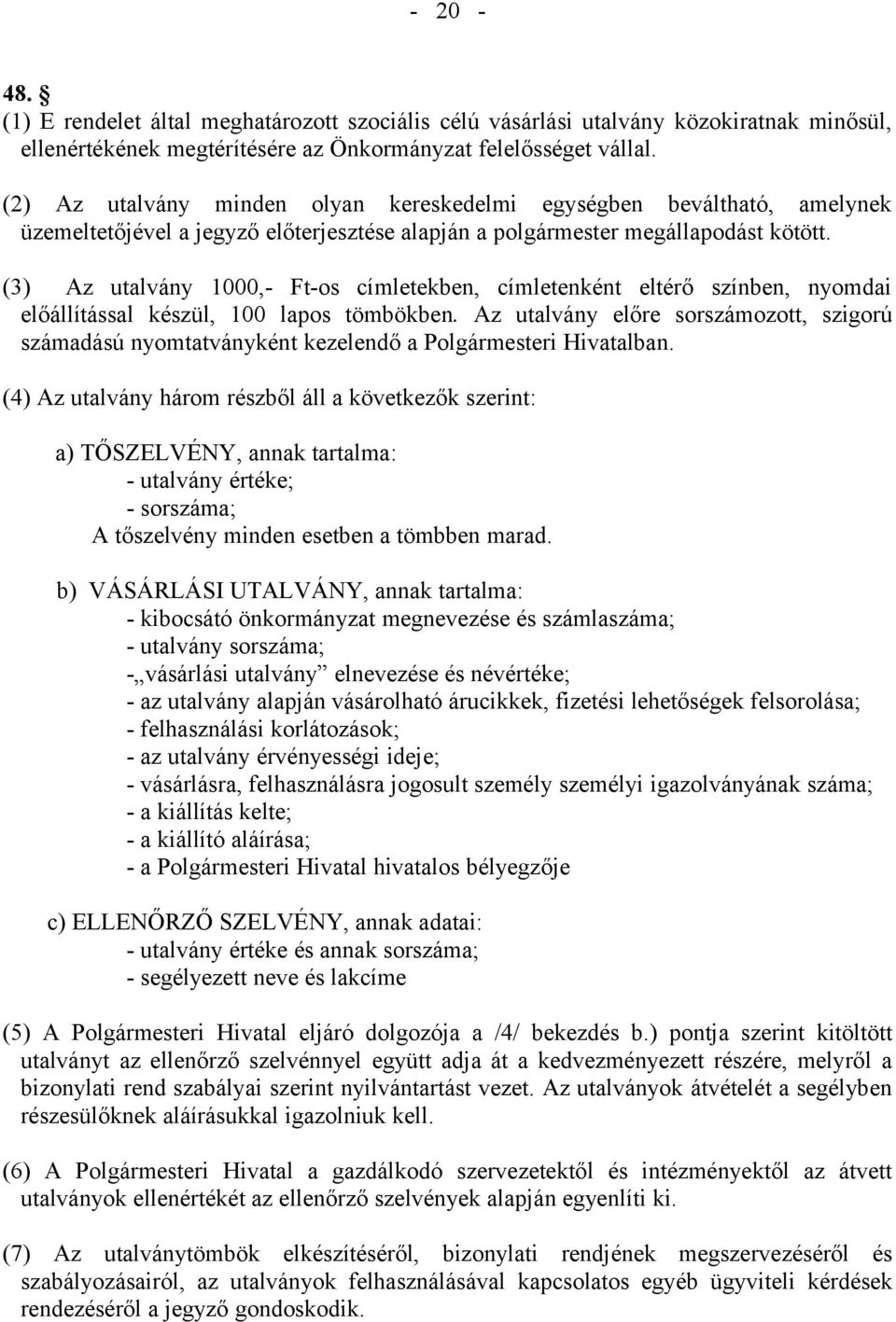 (3) Az utalvány 1000,- Ft-os címletekben, címletenként eltérő színben, nyomdai előállítással készül, 100 lapos tömbökben.