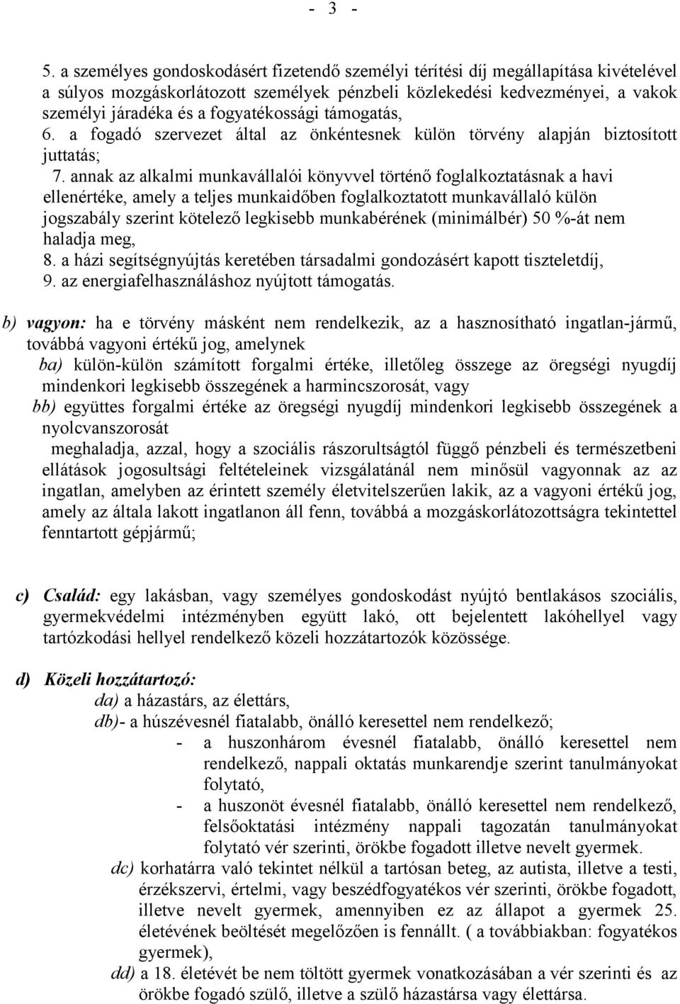 fogyatékossági támogatás, 6. a fogadó szervezet által az önkéntesnek külön törvény alapján biztosított juttatás; 7.