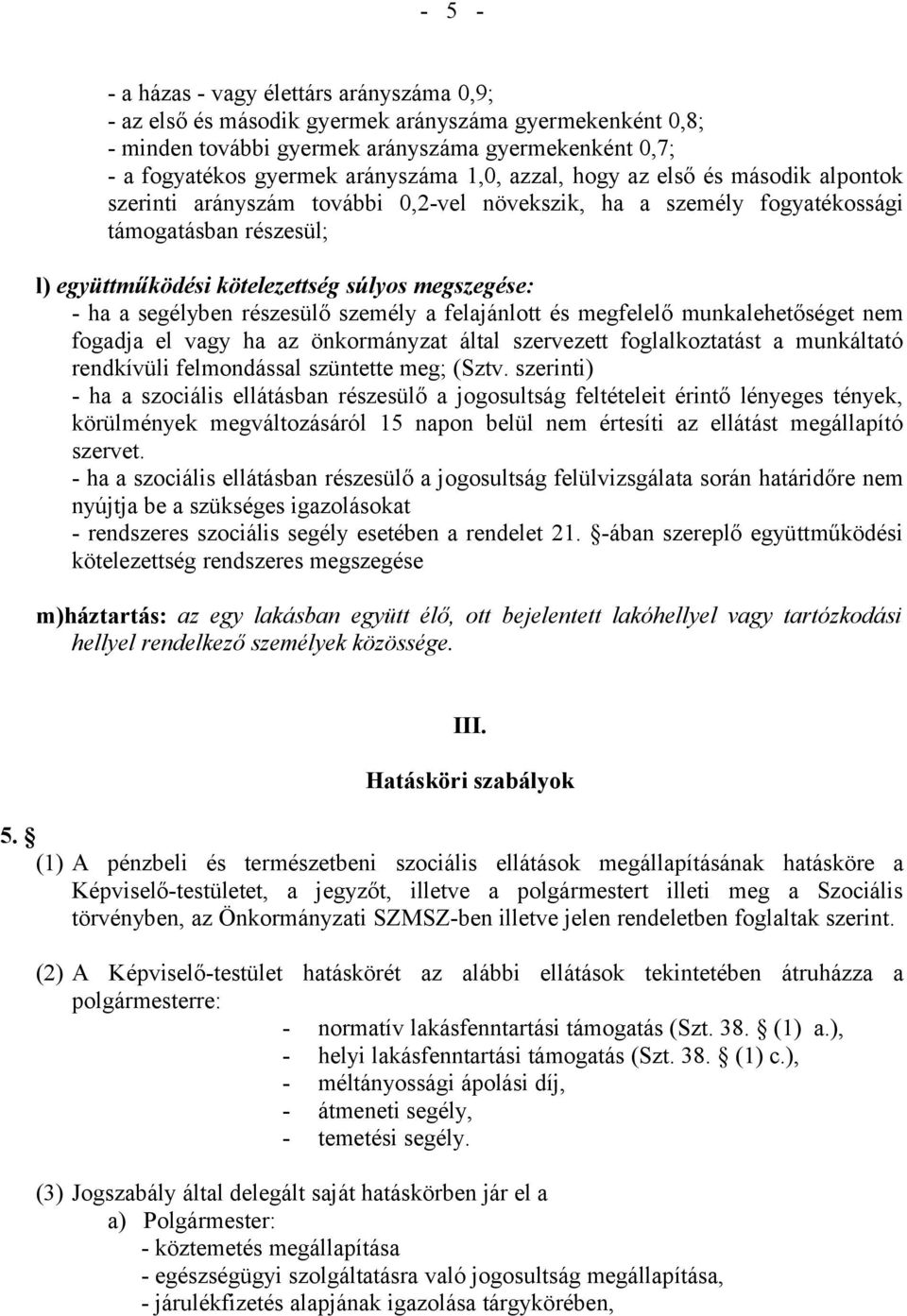 segélyben részesülő személy a felajánlott és megfelelő munkalehetőséget nem fogadja el vagy ha az önkormányzat által szervezett foglalkoztatást a munkáltató rendkívüli felmondással szüntette meg;