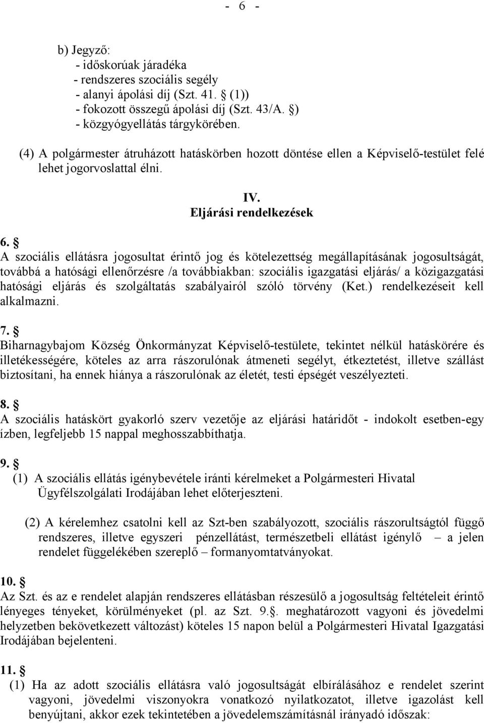 A szociális ellátásra jogosultat érintő jog és kötelezettség megállapításának jogosultságát, továbbá a hatósági ellenőrzésre /a továbbiakban: szociális igazgatási eljárás/ a közigazgatási hatósági