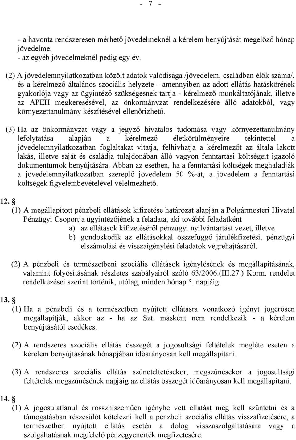 ügyintéző szükségesnek tartja - kérelmező munkáltatójának, illetve az APEH megkeresésével, az önkormányzat rendelkezésére álló adatokból, vagy környezettanulmány készítésével ellenőrizhető.