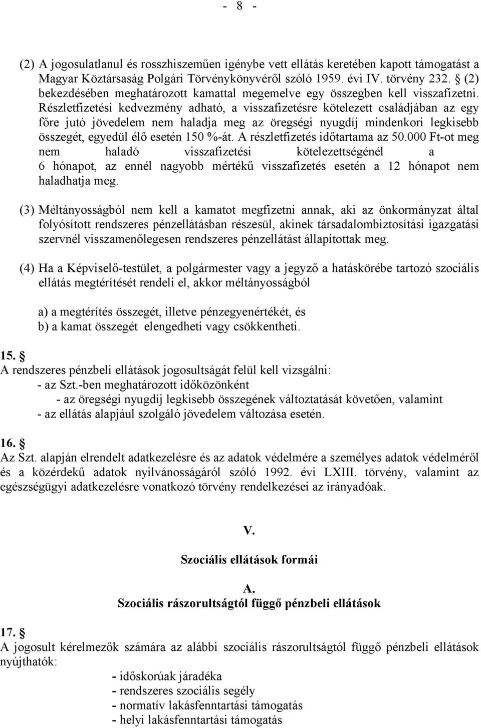 Részletfizetési kedvezmény adható, a visszafizetésre kötelezett családjában az egy főre jutó jövedelem nem haladja meg az öregségi nyugdíj mindenkori legkisebb összegét, egyedül élő esetén 150 %-át.