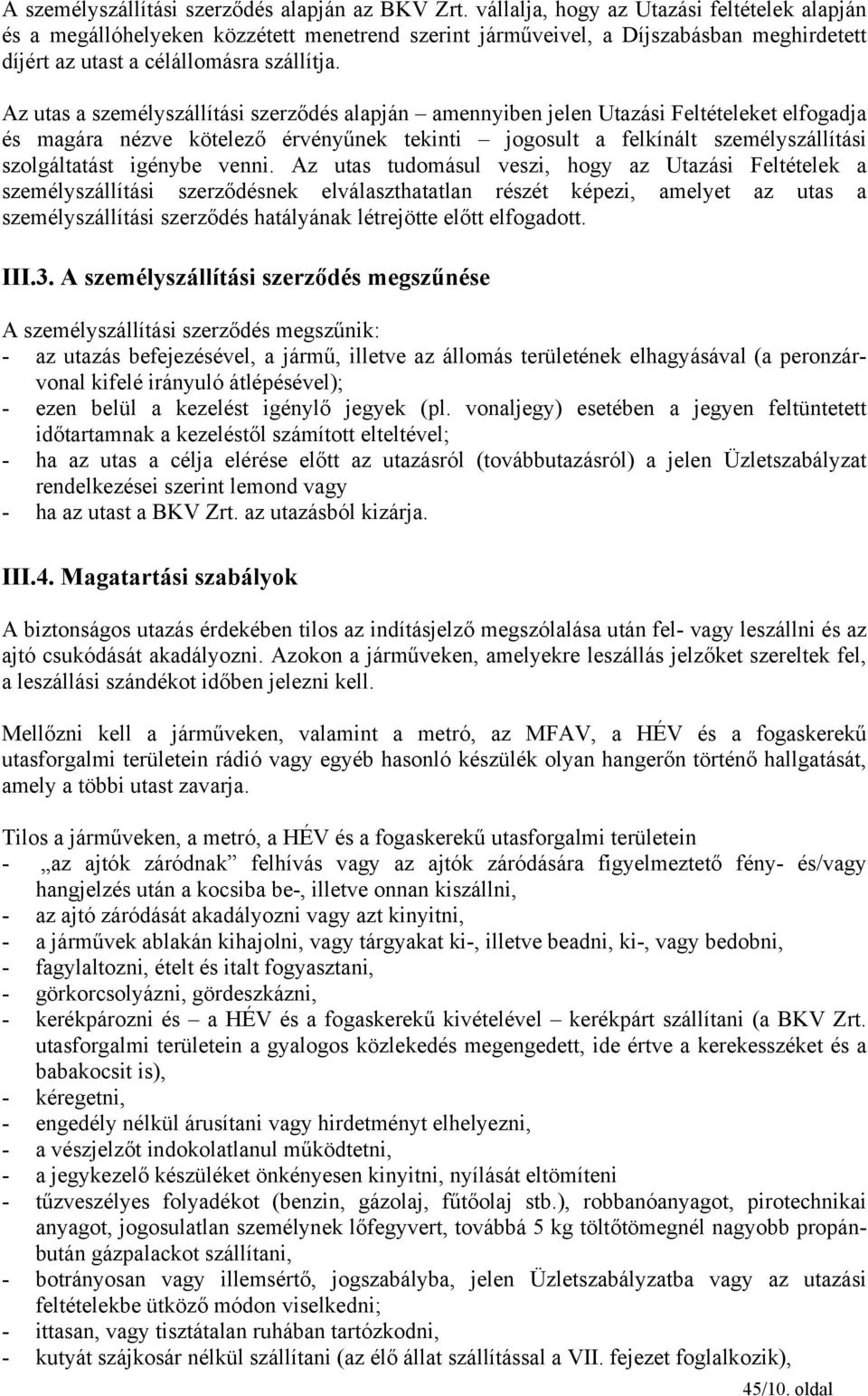 Az utas a személyszállítási szerződés alapján amennyiben jelen Utazási Feltételeket elfogadja és magára nézve kötelező érvényűnek tekinti jogosult a felkínált személyszállítási szolgáltatást igénybe