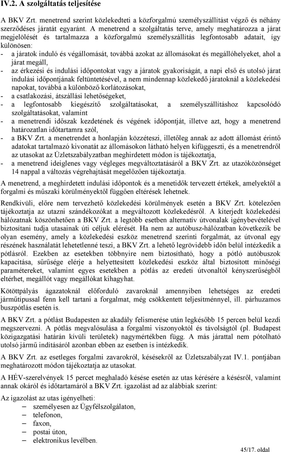 továbbá azokat az állomásokat és megállóhelyeket, ahol a járat megáll, - az érkezési és indulási időpontokat vagy a járatok gyakoriságát, a napi első és utolsó járat indulási időpontjának