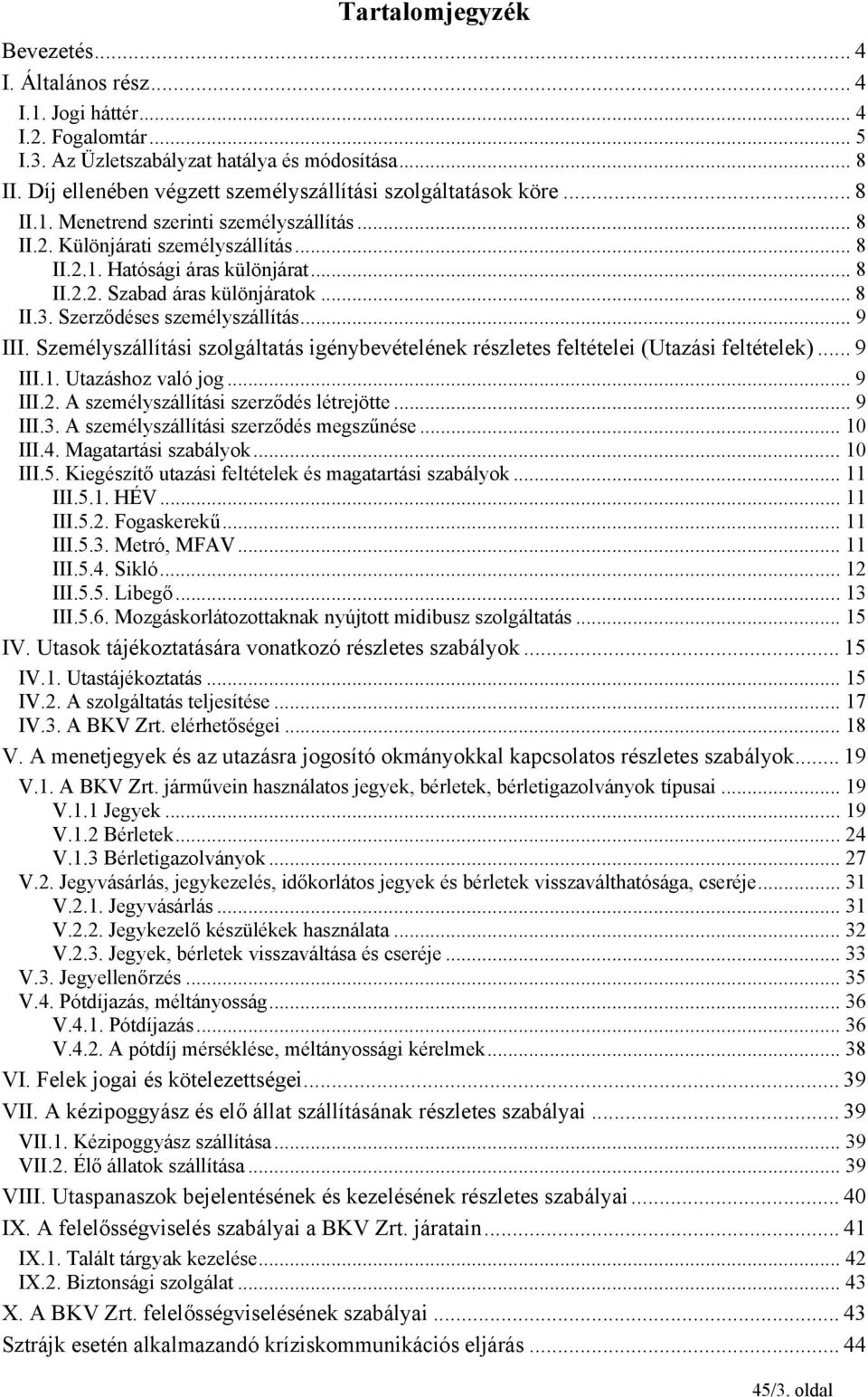 .. 8 II.3. Szerződéses személyszállítás... 9 III. Személyszállítási szolgáltatás igénybevételének részletes feltételei (Utazási feltételek)... 9 III.1. Utazáshoz való jog... 9 III.2.