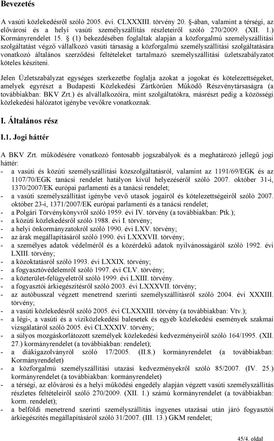 (1) bekezdésében foglaltak alapján a közforgalmú személyszállítási szolgáltatást végző vállalkozó vasúti társaság a közforgalmú személyszállítási szolgáltatására vonatkozó általános szerződési