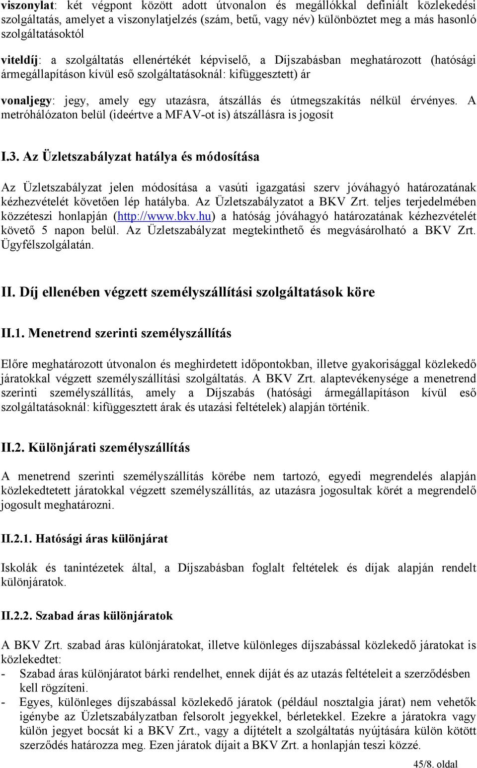 és útmegszakítás nélkül érvényes. A metróhálózaton belül (ideértve a MFAV-ot is) átszállásra is jogosít I.3.