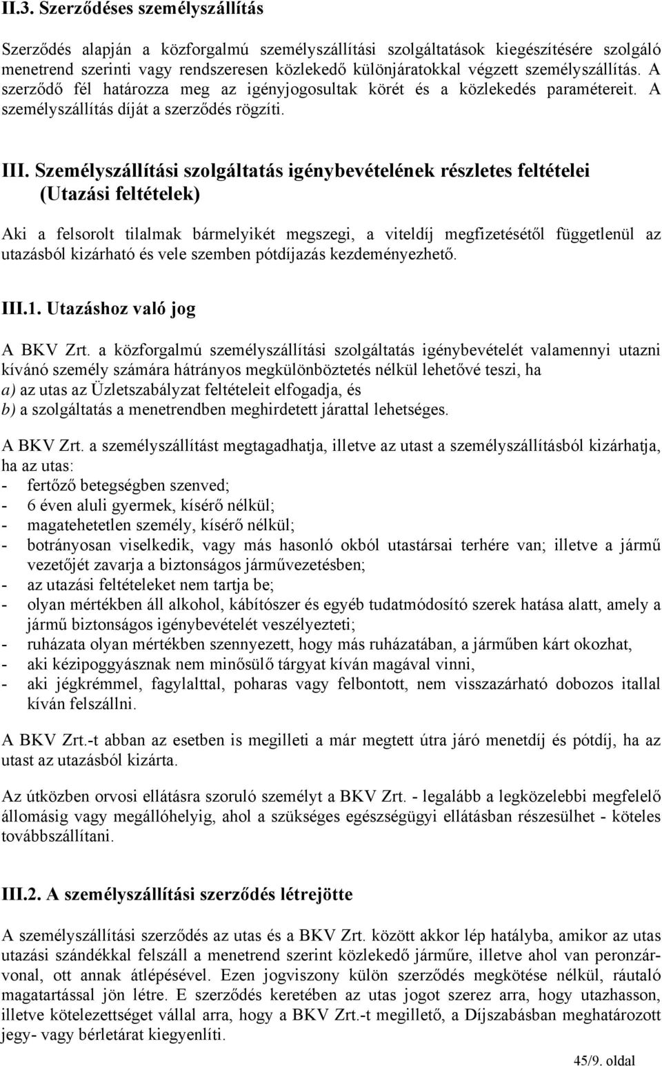 Személyszállítási szolgáltatás igénybevételének részletes feltételei (Utazási feltételek) Aki a felsorolt tilalmak bármelyikét megszegi, a viteldíj megfizetésétől függetlenül az utazásból kizárható