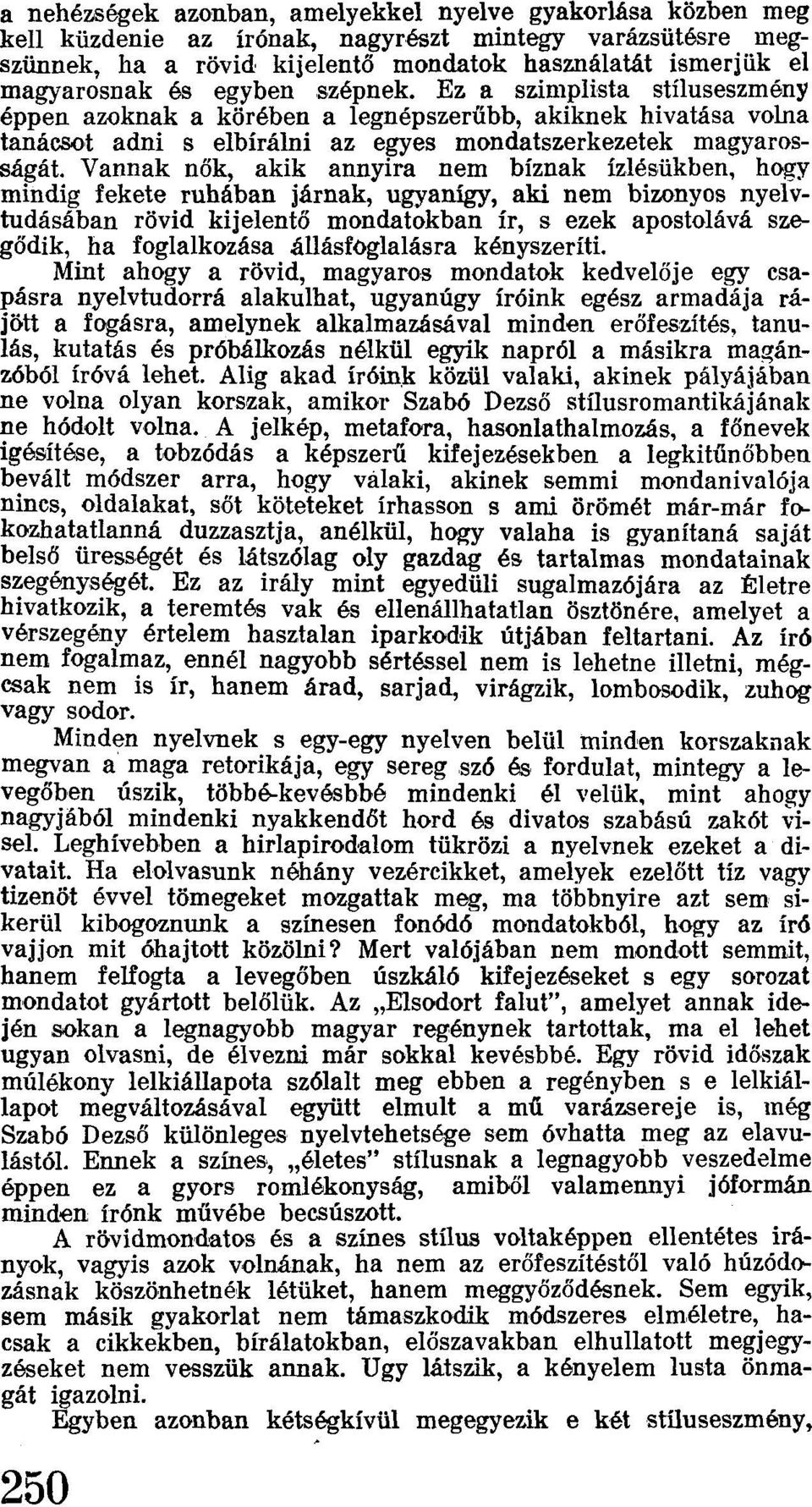 Vannak nők, akik annyira nem bíznak ízlésükben, hogy mindig fekete ruhában járnak, ugyanígy, aki nem bizonyos nyelvtudásában rövid kijelentő mondatokban ír, s ezek apostolává szegődik, ha