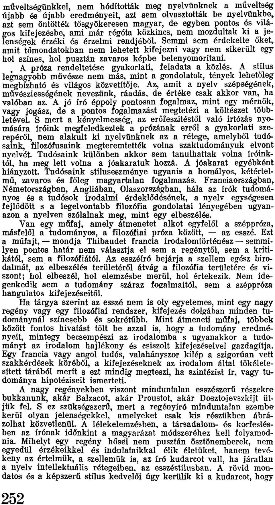 Semmi sem érdekelte őket, amit tőmondatokban nem lehetett kifejezni vagy nem sikerült egy hol színes, hol pusztán zavaros képbe belenyomorítani. A próza rendeltetése gyakorlati, feladata a közlés.