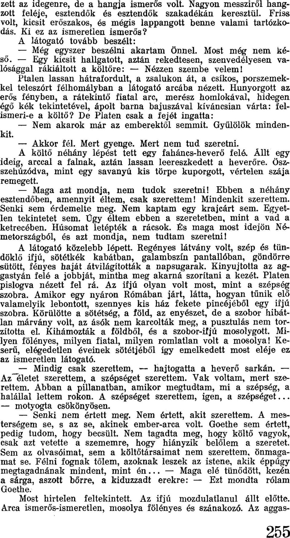 - Egy kicsit hallgatott, aztán rekedtesen, szenvedélyesen valósággal rákiáltott a költőre: - Nézzen szembe velemi Ptalen lassan hátrafordult, a zsalukon át, a csíkos, porszemekkel teleszórt