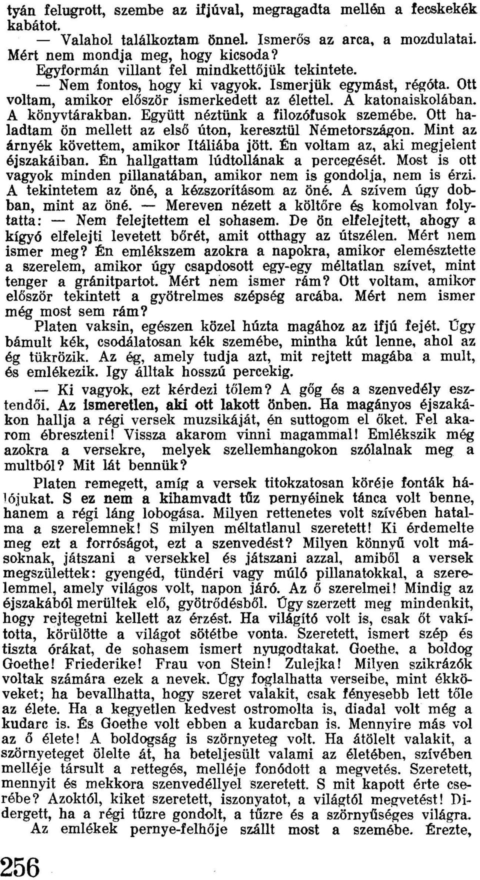 Együtt néztünk a filozófusok szemébe. Ott haladtam ön mellett az első úton, keresztül Németországon. Mint az árnyék követtem, amikor Itáliába jött. Én voltam az, aki megjelent éiszakaíban.