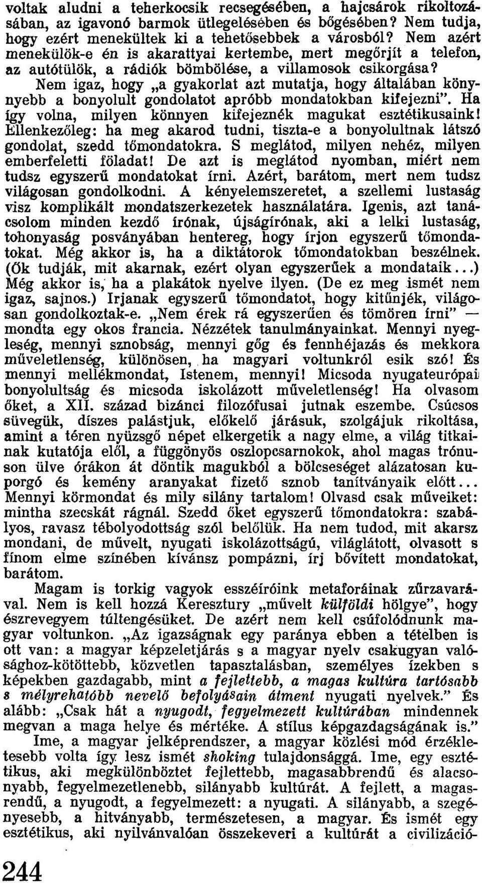 Nem igaz, hogy "a gyakorlat azt mutatja, hogy általában könynyebb a bonyolult gondolatot apróbb mondatokban kifejezni". Ha igy volna, milyen könnyen kifejeznék magukat esztétikusaink!