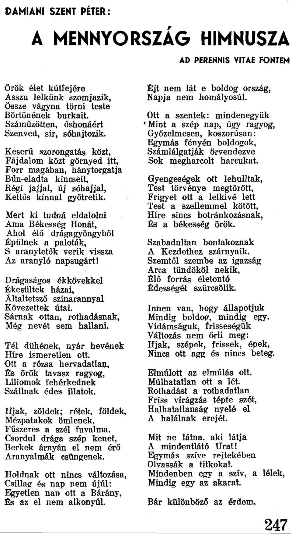 Mert ki tudná eldalolni Ama Békesség Honát, Ahol élő drágagyöngyből Épülnek a paloták, S aranytetők verik vissza Az aranyló napsugárt!