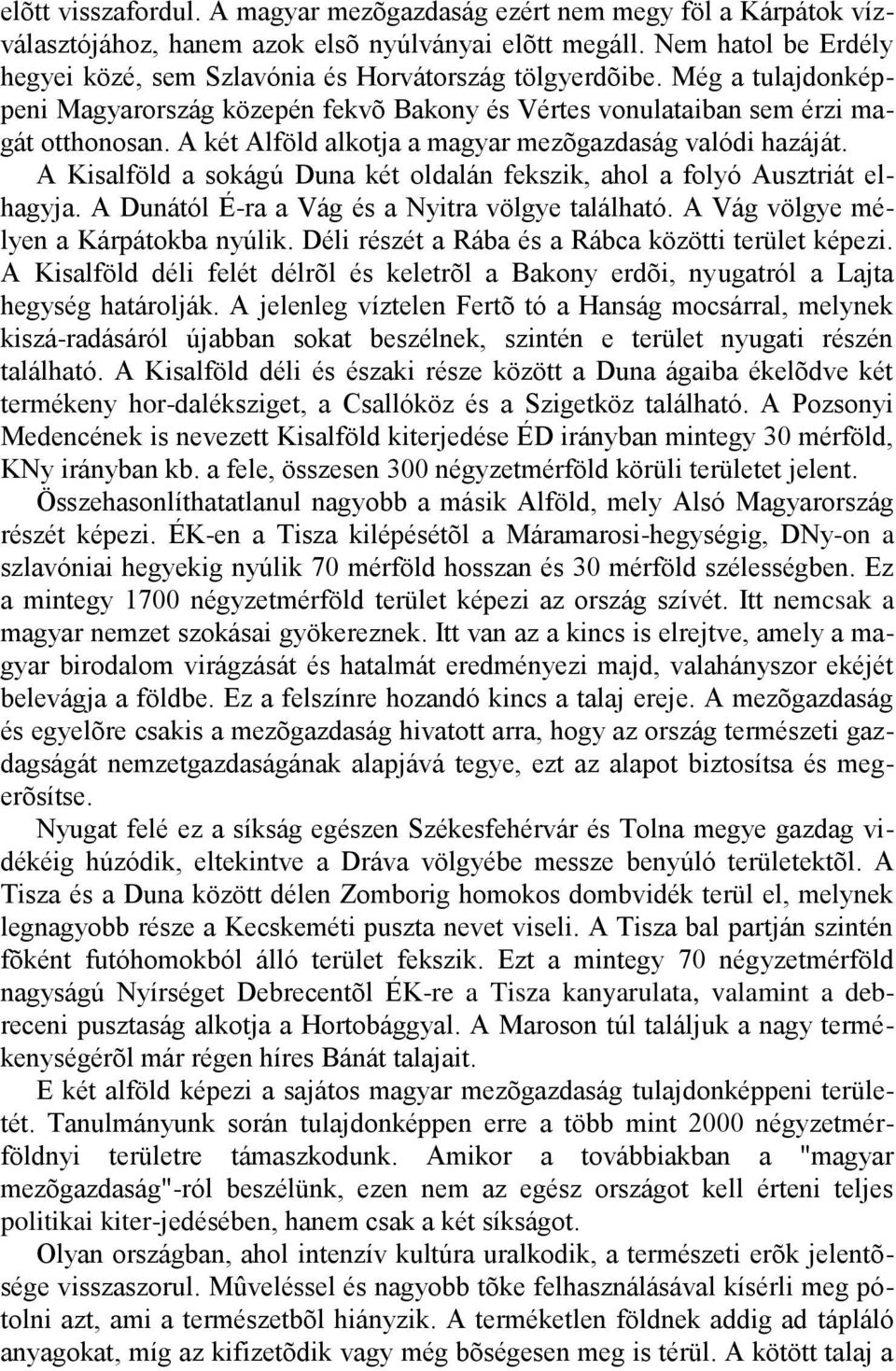 A két Alföld alkotja a magyar mezõgazdaság valódi hazáját. A Kisalföld a sokágú Duna két oldalán fekszik, ahol a folyó Ausztriát elhagyja. A Dunától É-ra a Vág és a Nyitra völgye található.