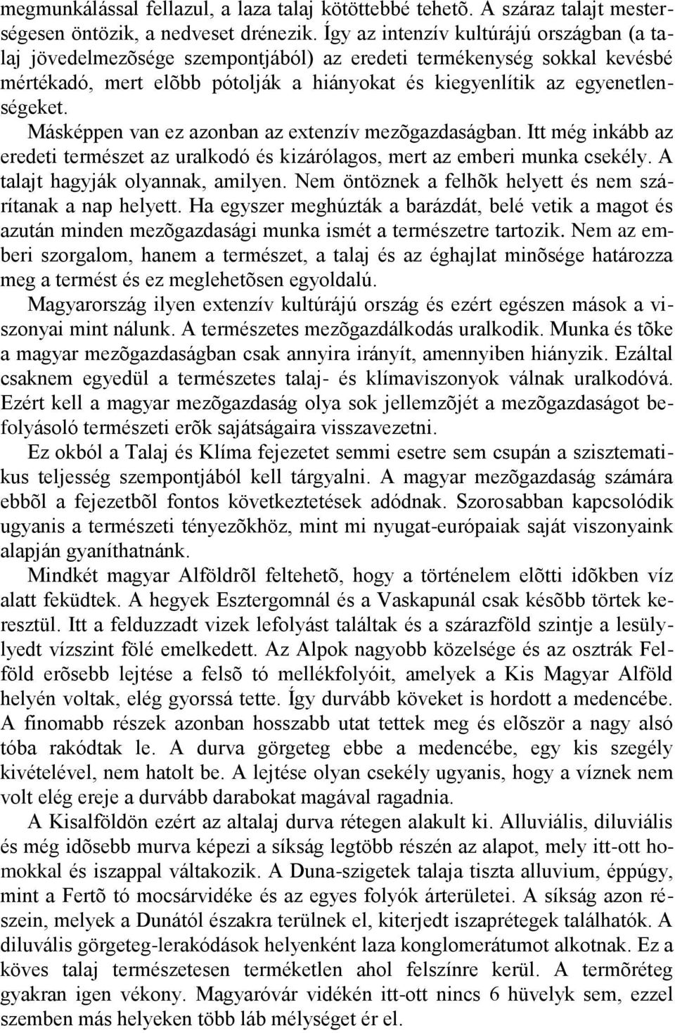 Másképpen van ez azonban az extenzív mezõgazdaságban. Itt még inkább az eredeti természet az uralkodó és kizárólagos, mert az emberi munka csekély. A talajt hagyják olyannak, amilyen.