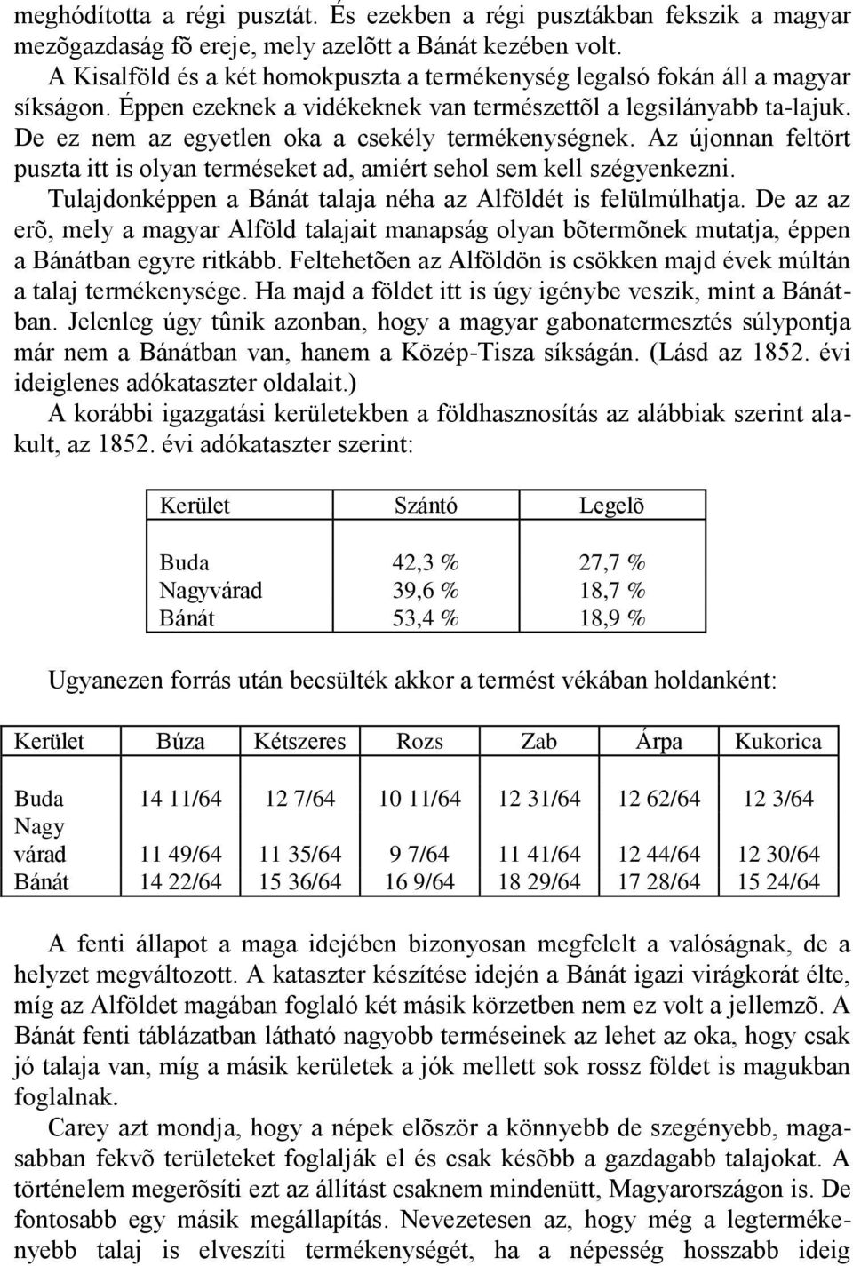 De ez nem az egyetlen oka a csekély termékenységnek. Az újonnan feltört puszta itt is olyan terméseket ad, amiért sehol sem kell szégyenkezni.