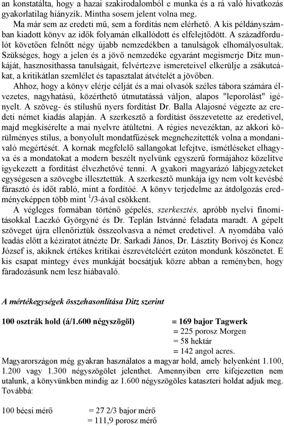 Szükséges, hogy a jelen és a jövő nemzedéke egyaránt megismerje Ditz munkáját, hasznosíthassa tanulságait, felvértezve ismereteivel elkerülje a zsákutcákat, a kritikátlan szemlélet és tapasztalat