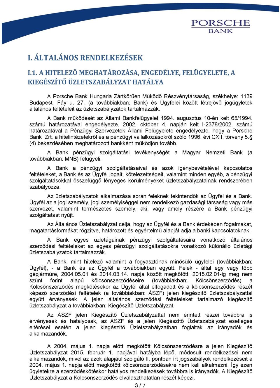 (a továbbiakban: Bank) és Ügyfelei között létrejövő jogügyletek általános feltételeit az üzletszabályzatok tartalmazzák. A Bank működését az Állami Bankfelügyelet 1994. augusztus 10-én kelt 65/1994.