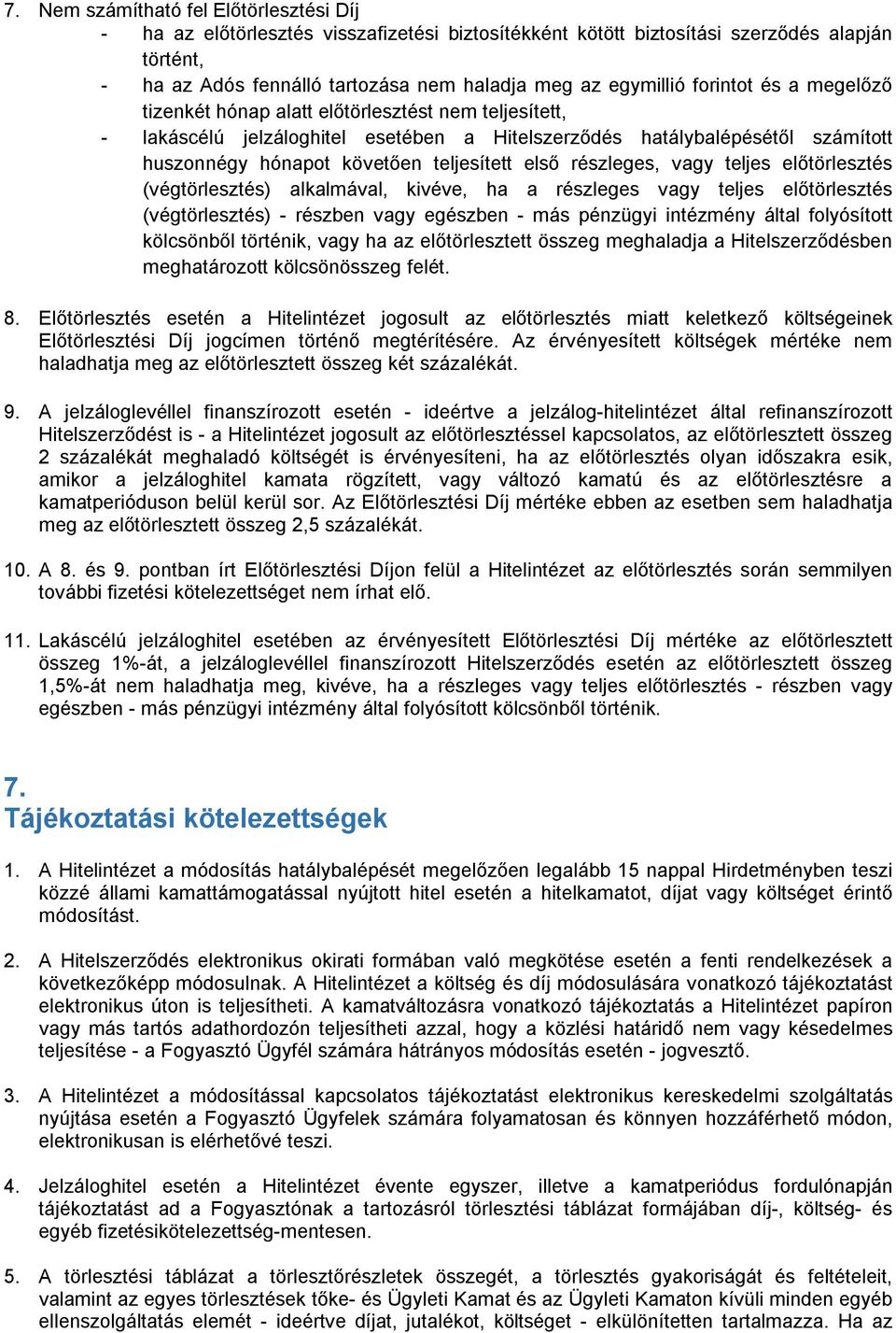 első részleges, vagy teljes előtörlesztés (végtörlesztés) alkalmával, kivéve, ha a részleges vagy teljes előtörlesztés (végtörlesztés) - részben vagy egészben - más pénzügyi intézmény által