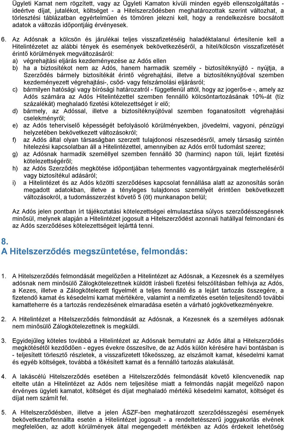 Az Adósnak a kölcsön és járulékai teljes visszafizetéséig haladéktalanul értesítenie kell a Hitelintézetet az alábbi tények és események bekövetkezéséről, a hitel/kölcsön visszafizetését érintő