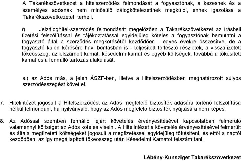 szerződés megkötésétől kezdődően - egyes évekre összesítve, de a fogyasztó külön kérésére havi bontásban is - teljesített törlesztő részletek, a visszafizetett tőkeösszeg, az elszámolt kamat,