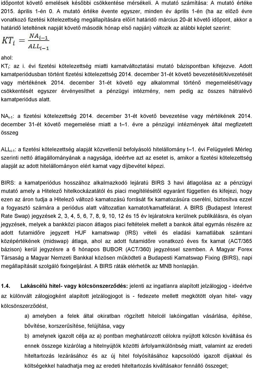 napját követő második hónap első napján) változik az alábbi képlet szerint: ahol: KT i : az i. évi fizetési kötelezettség miatti kamatváltoztatási mutató bázispontban kifejezve.