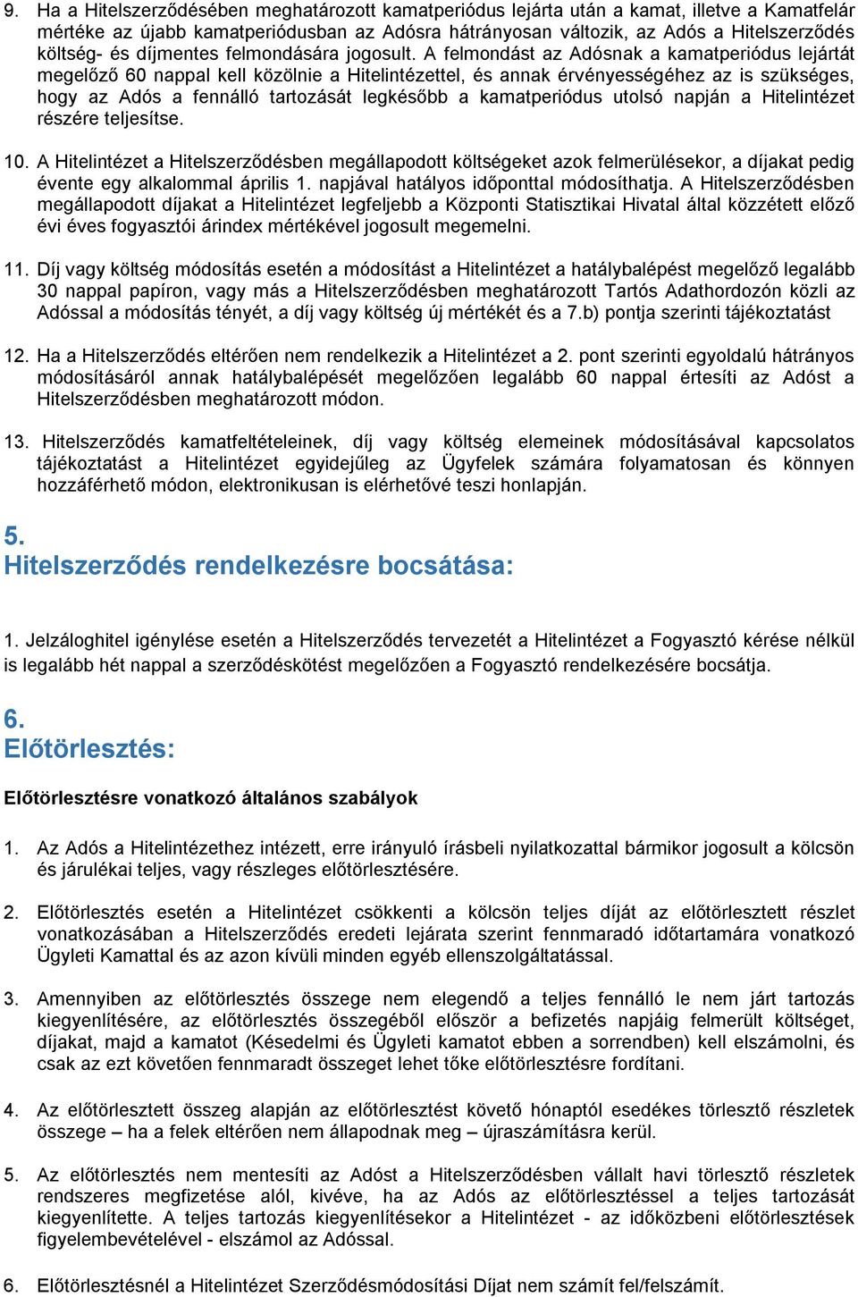 A felmondást az Adósnak a kamatperiódus lejártát megelőző 60 nappal kell közölnie a Hitelintézettel, és annak érvényességéhez az is szükséges, hogy az Adós a fennálló tartozását legkésőbb a