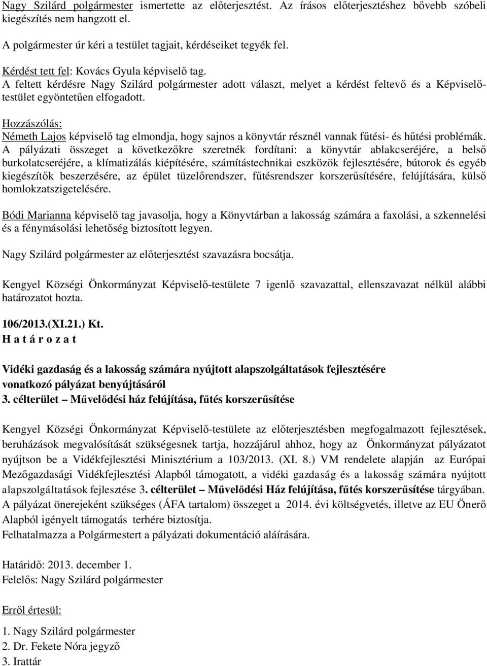 Hozzászólás: Németh Lajos képviselő tag elmondja, hogy sajnos a könyvtár résznél vannak fűtési- és hűtési problémák.