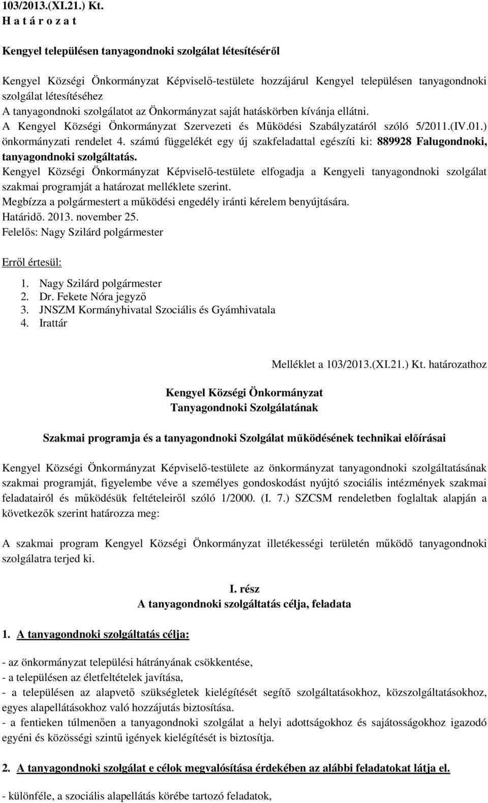 tanyagondnoki szolgálatot az Önkormányzat saját hatáskörben kívánja ellátni. A Kengyel Községi Önkormányzat Szervezeti és Működési Szabályzatáról szóló 5/2011.(IV.01.) önkormányzati rendelet 4.