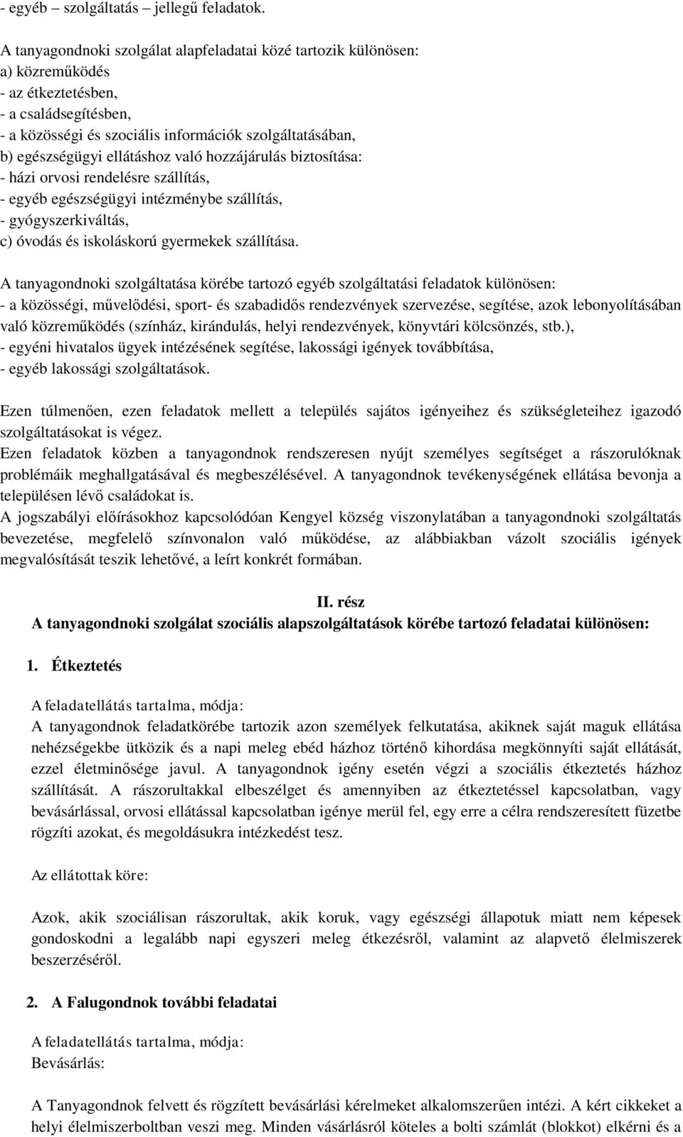 ellátáshoz való hozzájárulás biztosítása: - házi orvosi rendelésre szállítás, - egyéb egészségügyi intézménybe szállítás, - gyógyszerkiváltás, c) óvodás és iskoláskorú gyermekek szállítása.