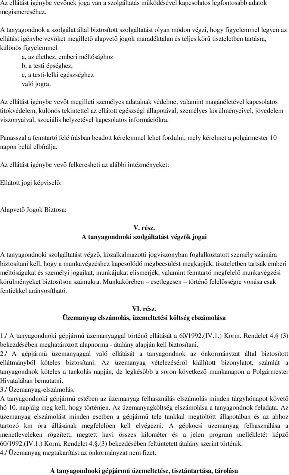 tartásra, különös figyelemmel a, az élethez, emberi méltósághoz b, a testi épséghez, c, a testi-lelki egészséghez való jogra.