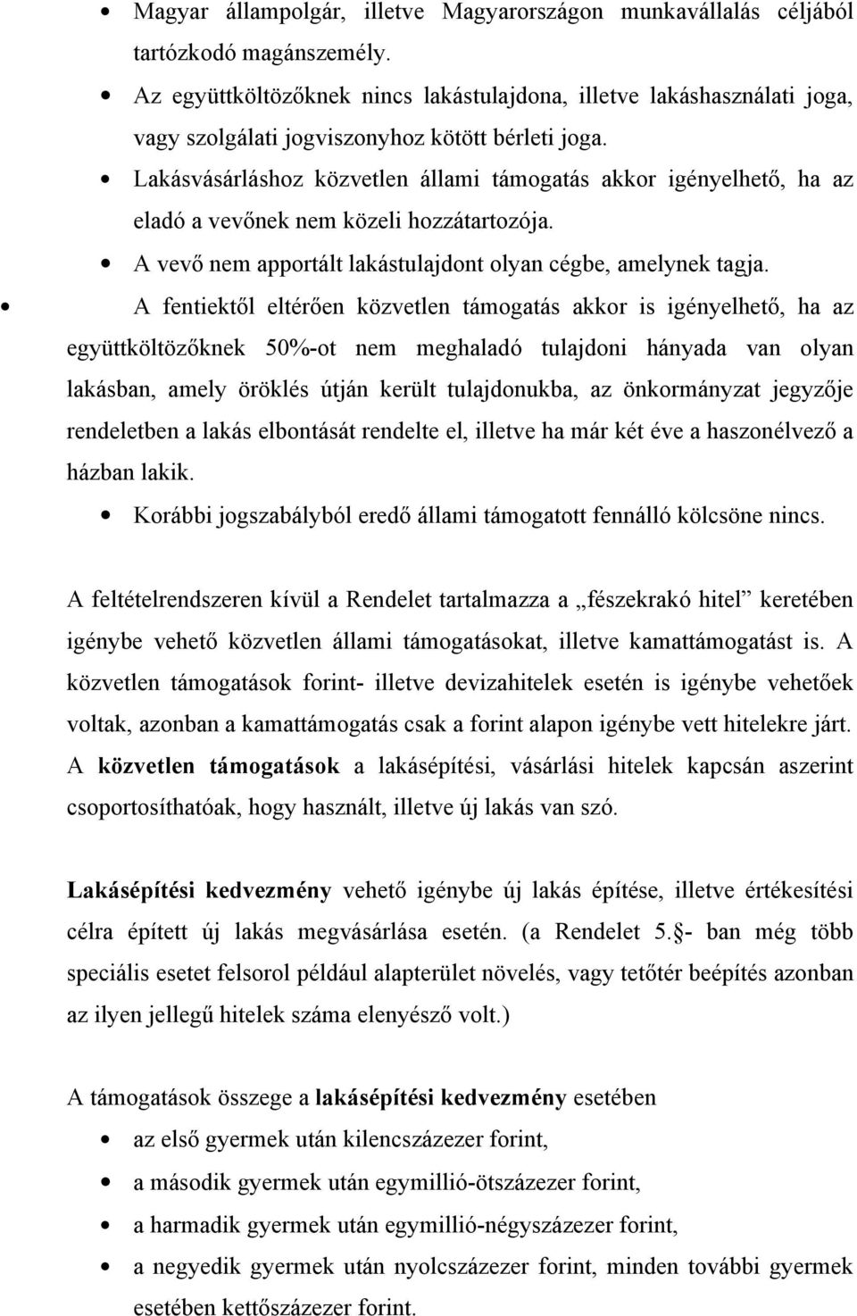 Lakásvásárláshoz közvetlen állami támogatás akkor igényelhető, ha az eladó a vevőnek nem közeli hozzátartozója. A vevő nem apportált lakástulajdont olyan cégbe, amelynek tagja.