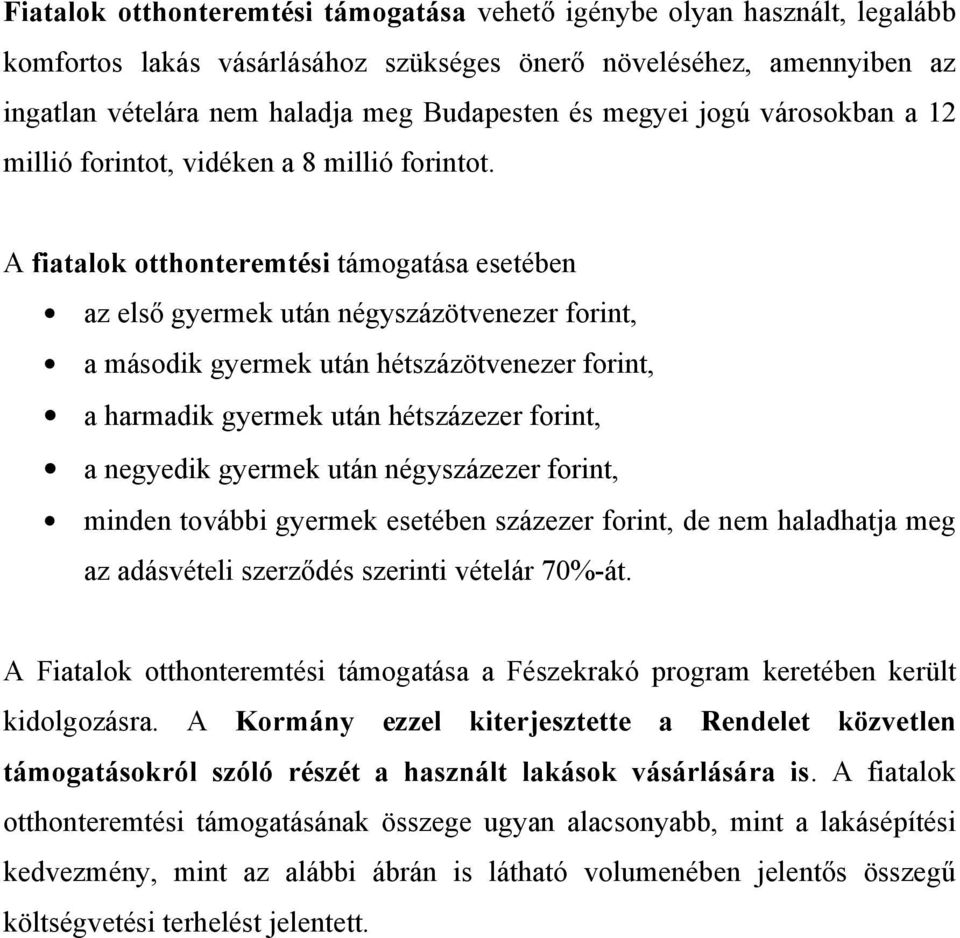 A fiatalok otthonteremtési támogatása esetében az első gyermek után négyszázötvenezer forint, a második gyermek után hétszázötvenezer forint, a harmadik gyermek után hétszázezer forint, a negyedik