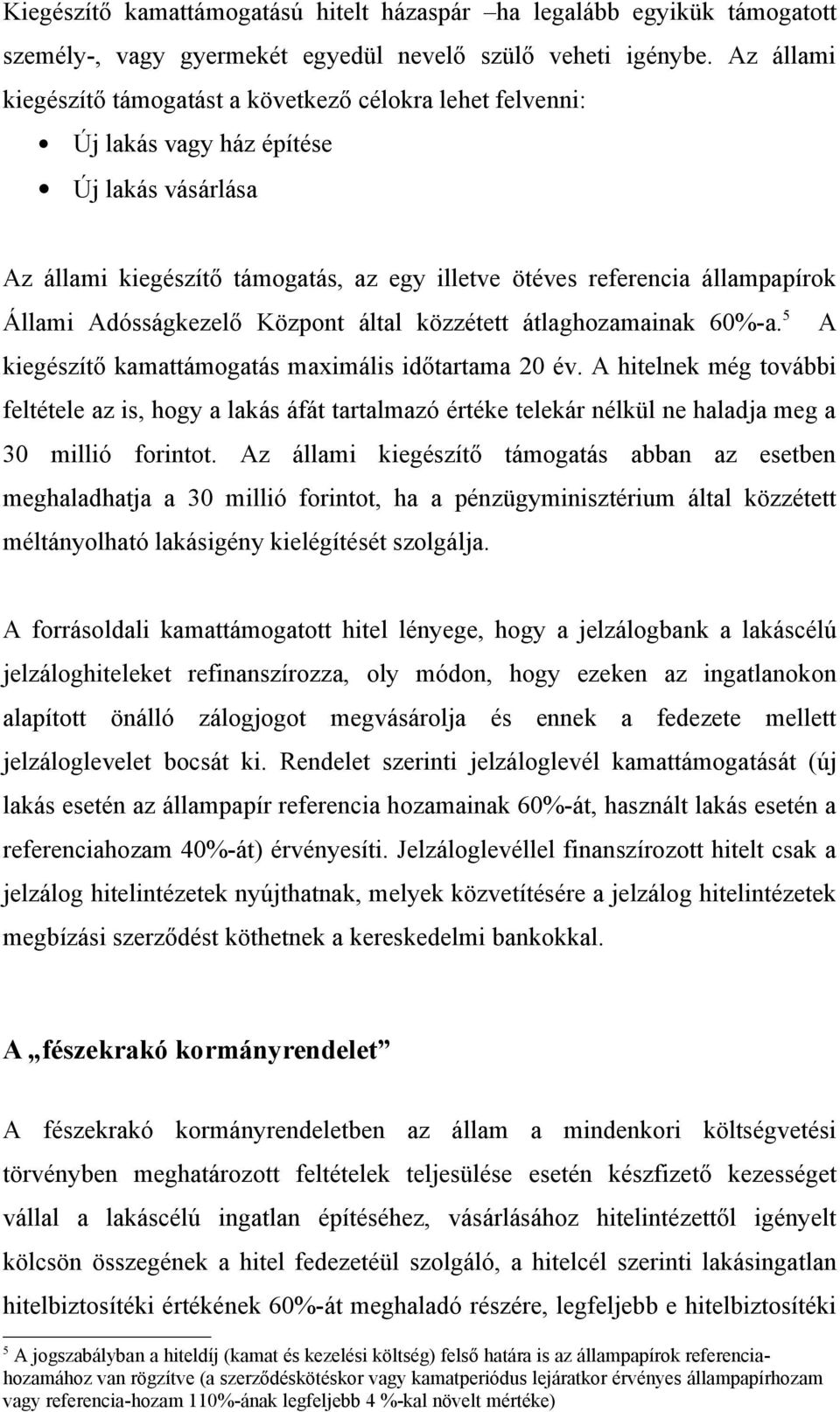 Adósságkezelő Központ által közzétett átlaghozamainak 60%-a. 5 A kiegészítő kamattámogatás maximális időtartama 20 év.