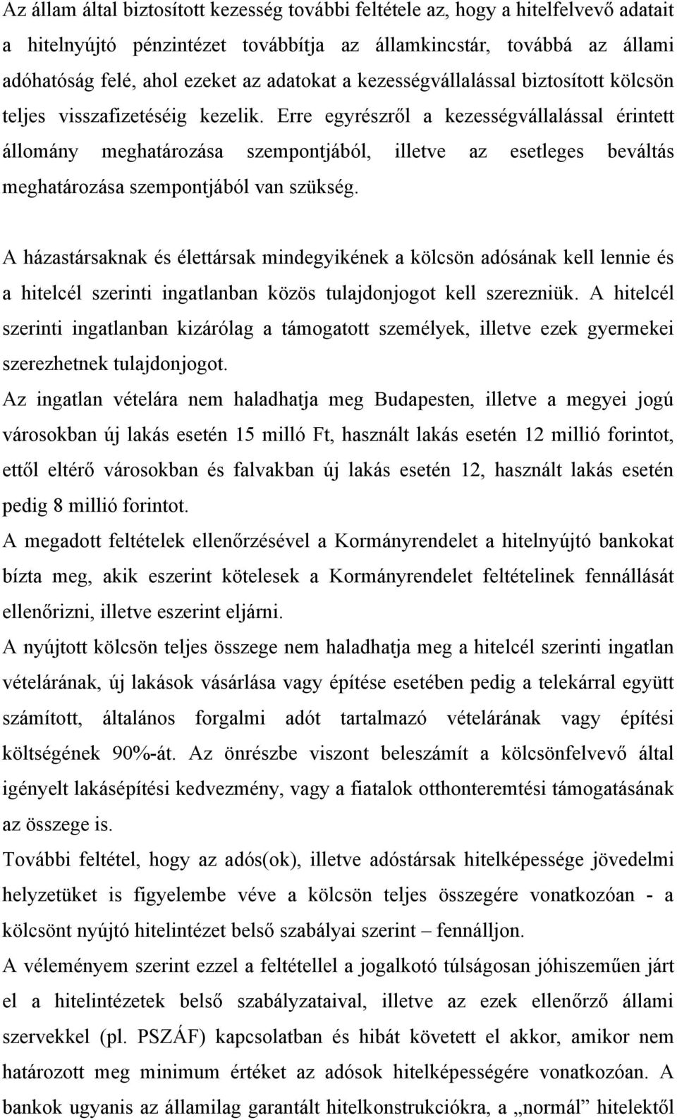 Erre egyrészről a kezességvállalással érintett állomány meghatározása szempontjából, illetve az esetleges beváltás meghatározása szempontjából van szükség.