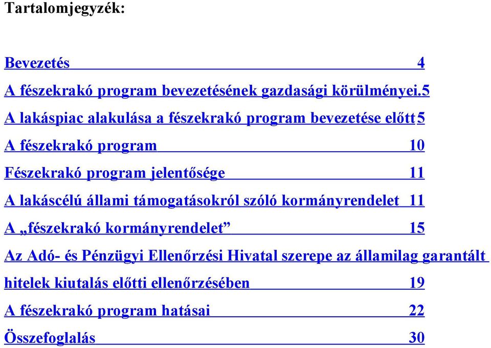 jelentősége 11 A lakáscélú állami támogatásokról szóló kormányrendelet 11 A fészekrakó kormányrendelet 15 Az Adó-