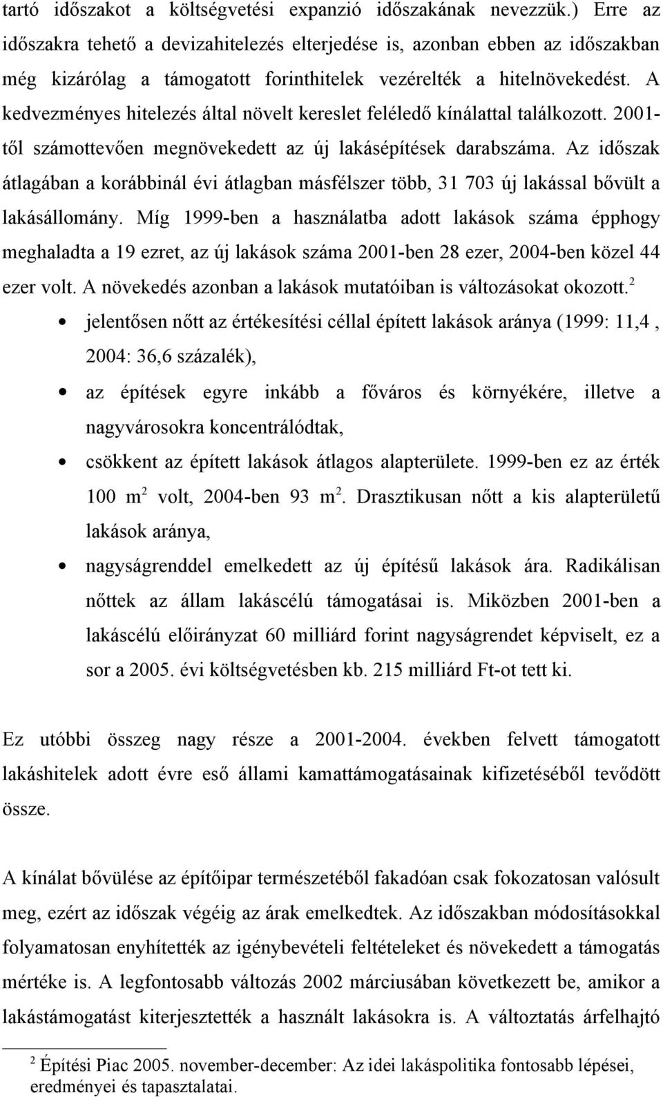 A kedvezményes hitelezés által növelt kereslet feléledő kínálattal találkozott. 2001- től számottevően megnövekedett az új lakásépítések darabszáma.