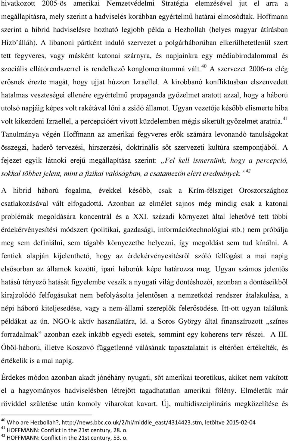 A libanoni pártként induló szervezet a polgárháborúban elkerülhetetlenül szert tett fegyveres, vagy másként katonai szárnyra, és napjainkra egy médiabirodalommal és szociális ellátórendszerrel is