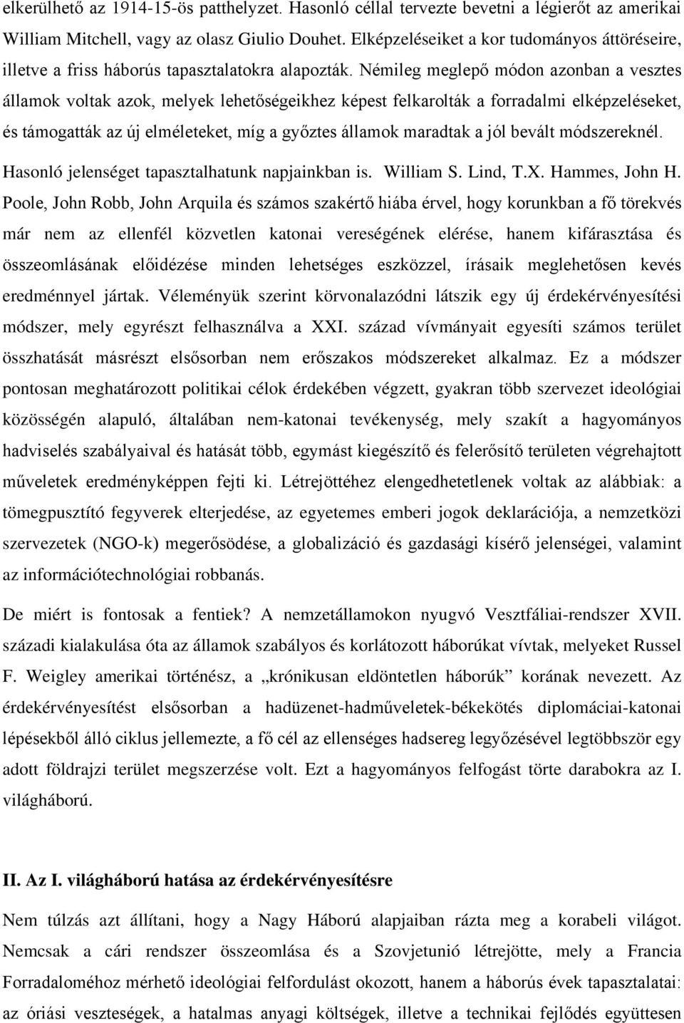 Némileg meglepő módon azonban a vesztes államok voltak azok, melyek lehetőségeikhez képest felkarolták a forradalmi elképzeléseket, és támogatták az új elméleteket, míg a győztes államok maradtak a