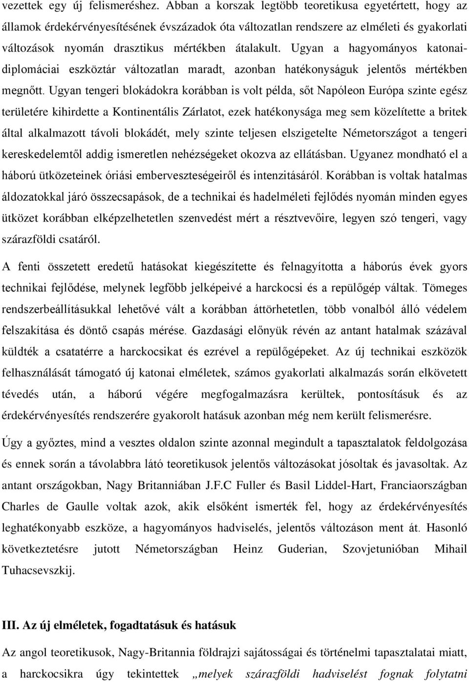 Ugyan a hagyományos katonaidiplomáciai eszköztár változatlan maradt, azonban hatékonyságuk jelentős mértékben megnőtt.