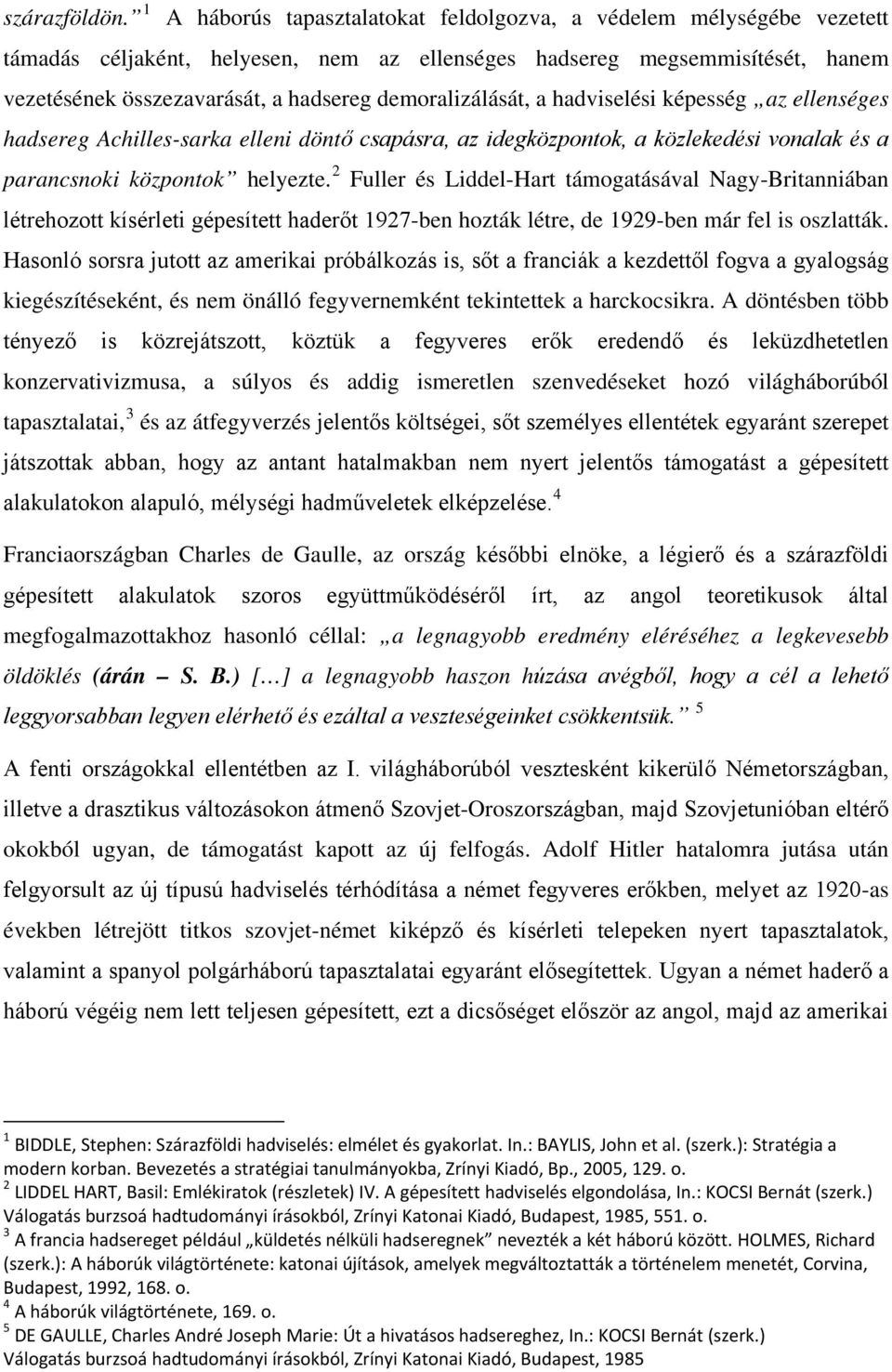 demoralizálását, a hadviselési képesség az ellenséges hadsereg Achilles-sarka elleni döntő csapásra, az idegközpontok, a közlekedési vonalak és a parancsnoki központok helyezte.