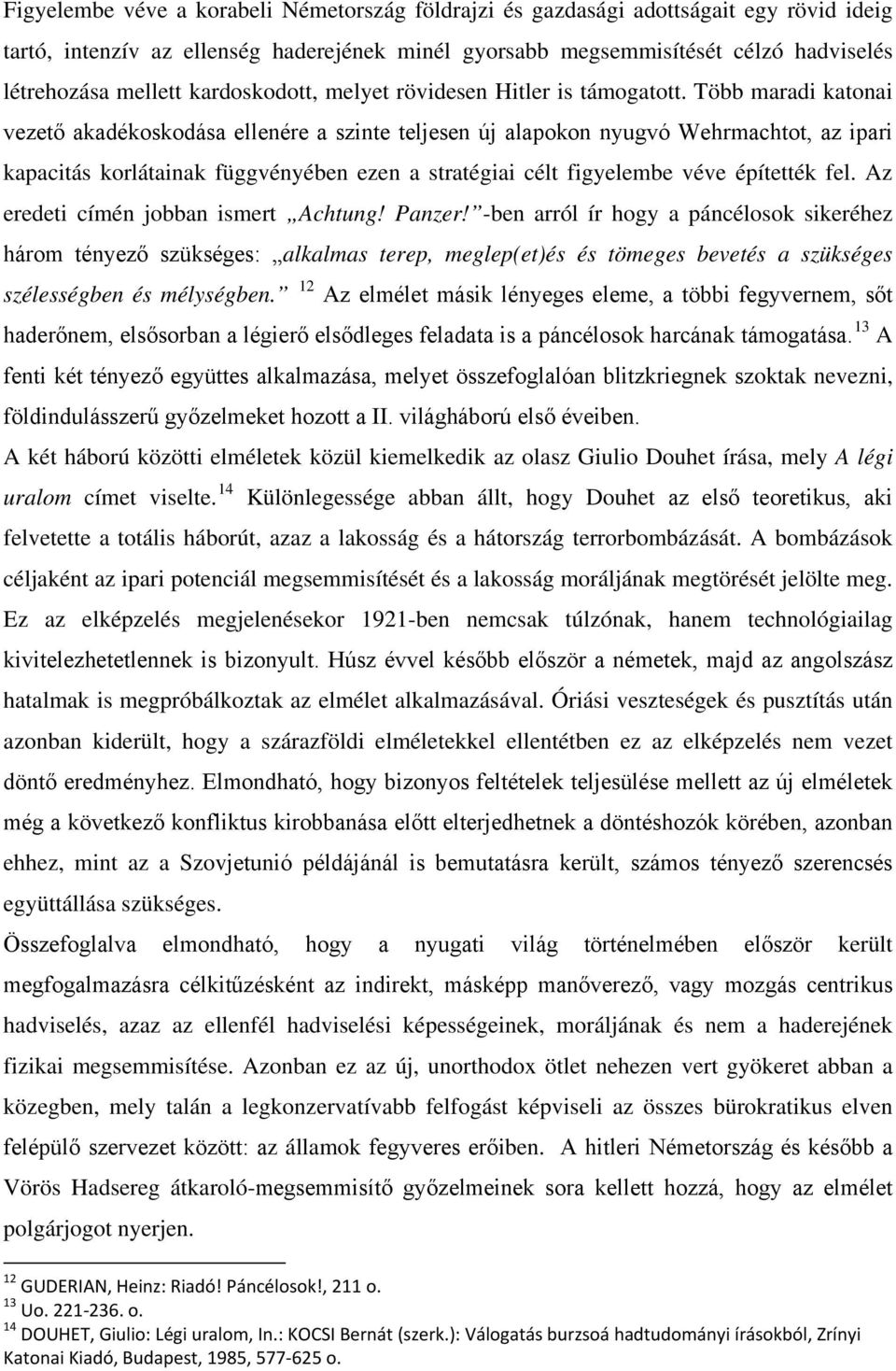 Több maradi katonai vezető akadékoskodása ellenére a szinte teljesen új alapokon nyugvó Wehrmachtot, az ipari kapacitás korlátainak függvényében ezen a stratégiai célt figyelembe véve építették fel.